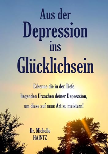 Aus der Depression ins Glücklichsein: Erkenne die in der Tiefe liegenden Ursachen deiner Depression, um diese auf neue Art zu meistern! Aus der Depression ins Glücklichsein: Erkenne die in der Tiefe liegenden Ursachen deiner Depression, um diese auf neue Art zu meistern! von Angelina Schulze Verlag