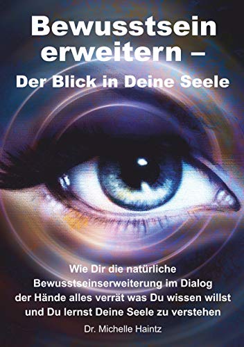 Bewusstsein erweitern – Der Blick in Deine Seele: Wie Dir die natürliche Bewusstseinserweiterung im Dialog der Hände alles verrät was Du wissen willst und Du lernst Deine Seele zu verstehen von Angelina Schulze Verlag