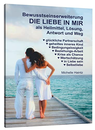 Bewusstseinserweiterung DIE LIEBE IN MIR als Heilmittel, Lösung, Antwort und Weg: Glückliche Partnerschaft - geheiltes inneres Kind - ... - Wertschätzung - in Liebe sein - Selbstliebe Bewusstseinserweiterung DIE LIEBE IN MIR als Heilmittel, Lösung, Antwort und Weg: Glückliche Partnerschaft - geheiltes inneres Kind - ... - Wertschätzung - in Liebe sein - Selbstliebe