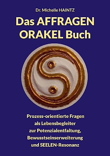 Das AFFRAGEN ORAKEL Buch: Prozess-orientierte Fragen als Lebensbegleiter zur Potenzialentfaltung, Bewusstseinserweiterung und SEELEN-Resonanz (Michelles Persönlichkeitsentwicklung Ratgeber) Das AFFRAGEN ORAKEL Buch: Prozess-orientierte Fragen als Lebensbegleiter zur Potenzialentfaltung, Bewusstseinserweiterung und SEELEN-Resonanz (Michelles Persönlichkeitsentwicklung Ratgeber)