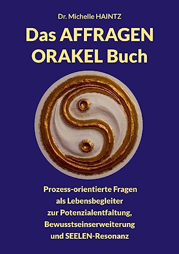 Das AFFRAGEN ORAKEL Buch: Prozess-orientierte Fragen als Lebensbegleiter zur Potenzialentfaltung, Bewusstseinserweiterung und SEELEN-Resonanz