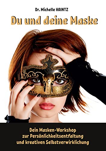 Du und deine Maske: Dein Masken-Workshop zur Persönlichkeitsentfaltung und kreativen Selbstverwirklichung (Michelles Persönlichkeitsentwicklung Ratgeber) Du und deine Maske: Dein Masken-Workshop zur Persönlichkeitsentfaltung und kreativen Selbstverwirklichung (Michelles Persönlichkeitsentwicklung Ratgeber) von Angelina Schulze Verlag