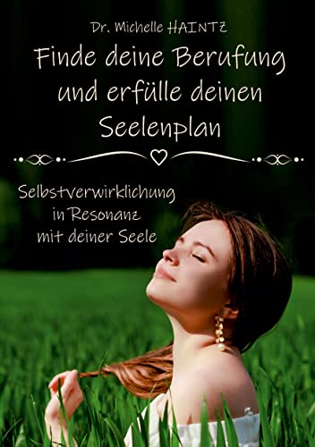 Finde deine Berufung und erfülle deinen Seelenplan: Selbstverwirklichung in Resonanz mit deiner Seele (Michelles Persönlichkeitsentwicklung Ratgeber) Finde deine Berufung und erfülle deinen Seelenplan: Selbstverwirklichung in Resonanz mit deiner Seele (Michelles Persönlichkeitsentwicklung Ratgeber)