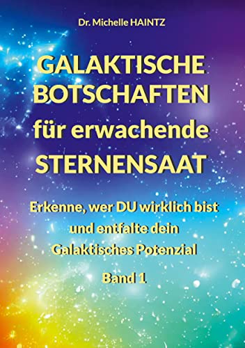 GALAKTISCHE BOTSCHAFTEN für erwachende STERNENSAAT: Erkenne, wer DU wirklich bist und entfalte Dein Galaktisches Potenzial (Michelles Selbsthilfe Bücher für Spiritualität) GALAKTISCHE BOTSCHAFTEN für erwachende STERNENSAAT: Erkenne, wer DU wirklich bist und entfalte Dein Galaktisches Potenzial (Michelles Selbsthilfe Bücher für Spiritualität) von Angelina Schulze Verlag