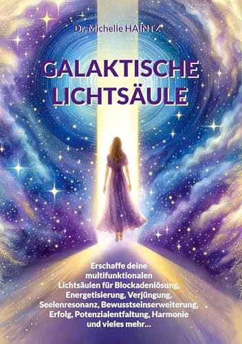 GALAKTISCHE LICHTSÄULE: Erschaffe deine multifunktionalen Lichtsäulen für Blockadenlösung, Energetisierung, Verjüngung, Seelenresonanz, ... Harmonie und vieles mehr… von Angelina Schulze Verlag