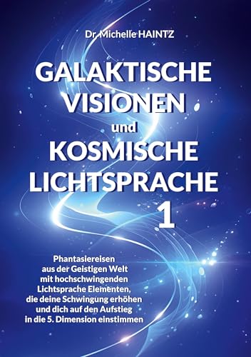 GALAKTISCHE VISIONEN und KOSMISCHE LICHTSPRACHE 1: Phantasiereisen aus der Geistigen Welt mit hochschwingenden Lichtsprache Elementen, die deine ... den Aufstieg in die 5. Dimension einstimmen von Angelina Schulze Verlag