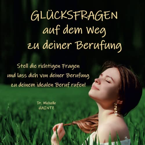 GLÜCKSFRAGEN auf dem Weg zu deiner Berufung: Stell die richtigen Fragen und lass dich von deiner Berufung zu deinem idealen Beruf rufen! (Michelles Persönlichkeitsentwicklung Ratgeber) GLÜCKSFRAGEN auf dem Weg zu deiner Berufung: Stell die richtigen Fragen und lass dich von deiner Berufung zu deinem idealen Beruf rufen! (Michelles Persönlichkeitsentwicklung Ratgeber)