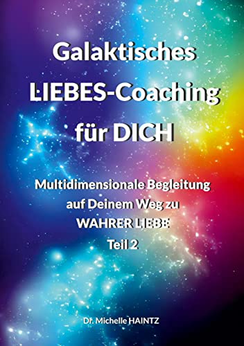 Galaktisches LIEBES-Coaching für DICH: Multidimensionale Begleitung auf Deinem Weg zu WAHRER LIEBE - Teil 2 (Michelles Selbsthilfe Bücher für Spiritualität) Galaktisches LIEBES-Coaching für DICH: Multidimensionale Begleitung auf Deinem Weg zu WAHRER LIEBE - Teil 2 (Michelles Selbsthilfe Bücher für Spiritualität) von Angelina Schulze Verlag