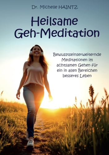 Heilsame Geh-Meditation: Bewusstseinserweiternde Meditationen im achtsamen Gehen für ein in allen Bereichen besseres Leben Heilsame Geh-Meditation: Bewusstseinserweiternde Meditationen im achtsamen Gehen für ein in allen Bereichen besseres Leben