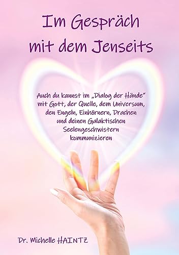 Im Gespräch mit dem Jenseits: Auch du kannst im „Dialog der Hände“ mit Gott, der Quelle, dem Universum, mit Engeln, Einhörnern, Drachen und deinen ... Selbsthilfe Bücher für Spiritualität) von Angelina Schulze Verlag