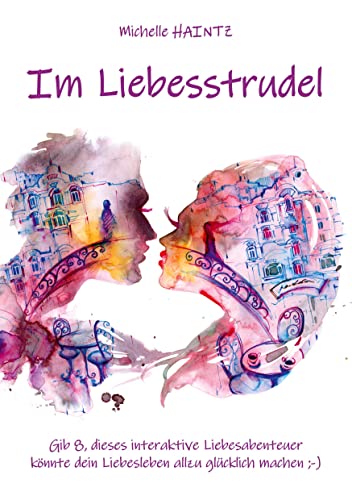 Im Liebesstrudel: Gib 8, denn dieses interaktive Liebesabenteuer könnte dein Liebesleben allzu glücklich machen ;-) (Michelles Liebesromane inklusive Lebenshilfe)
