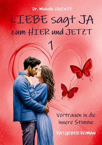 LIEBE sagt JA zum HIER und JETZT 1: Vertrauen in die innere Stimme (RATGEBER-ROMAN) (Michelles Liebesromane inklusive Lebenshilfe) von Angelina Schulze Verlag