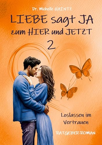 LIEBE sagt JA zum HIER und JETZT 2: Loslassen im Vertrauen (Ratgeber-Roman) (Michelles Liebesromane inklusive Lebenshilfe) von Angelina Schulze Verlag