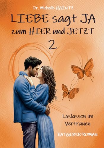 LIEBE sagt JA zum HIER und JETZT 2: Loslassen im Vertrauen (Ratgeber-Roman) (Michelles Liebesromane inklusive Lebenshilfe)