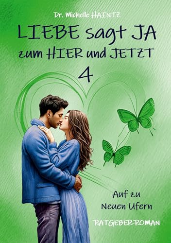 LIEBE sagt JA zum HIER und JETZT 4: Auf zu neuen Ufern (RATGEBER-ROMAN) (Michelles Liebesromane inklusive Lebenshilfe) von Angelina Schulze Verlag