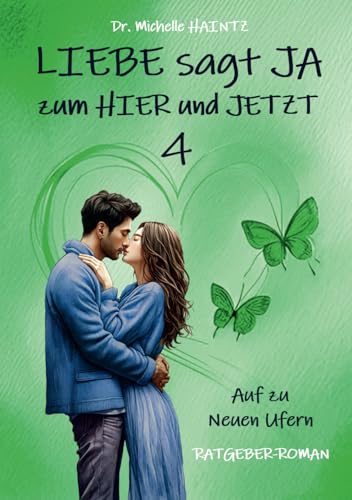LIEBE sagt JA zum HIER und JETZT 4: Auf zu neuen Ufern (RATGEBER-ROMAN) (Michelles Liebesromane inklusive Lebenshilfe)