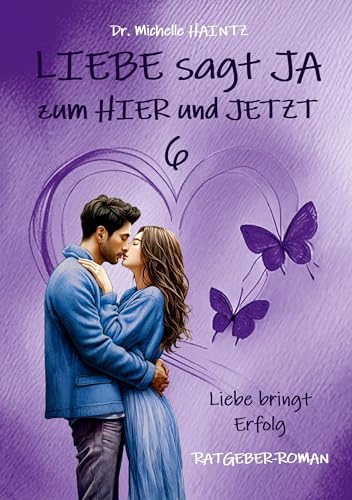LIEBE sagt JA zum HIER und JETZT 6: Liebe bringt Erfolg (RATGEBER-ROMAN) (Michelles Liebesromane inklusive Lebenshilfe) von Angelina Schulze Verlag