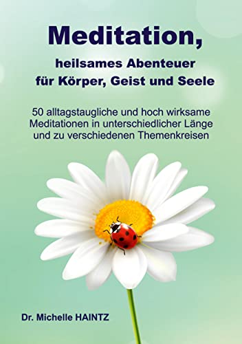 Meditation, heilsames Abenteuer für Körper, Geist und Seele: 50 alltagstaugliche und hoch wirksame Meditationen in unterschiedlicher Länge und zu verschiedenen Themenkreisen