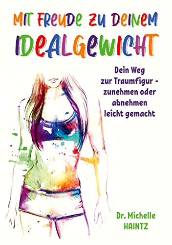 Mit Freude zu deinem Idealgewicht: Dein Weg zur Traumfigur - zunehmen oder abnehmen leicht gemacht (Michelles Gesundheit Ratgeber für Körper Geist und Seele) Mit Freude zu deinem Idealgewicht: Dein Weg zur Traumfigur - zunehmen oder abnehmen leicht gemacht (Michelles Gesundheit Ratgeber für Körper Geist und Seele)