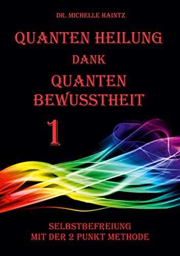 Quanten Heilung dank Quanten Bewusstheit 1: Selbstbefreiung mit der 2 Punkt Methode