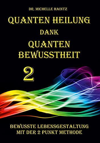 Quanten Heilung dank Quanten Bewusstheit 2: Bewusste Lebensgestaltung mit der 2 Punkte Methode von Angelina Schulze Verlag