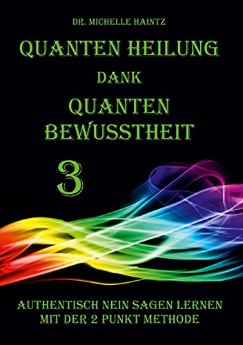 Quanten Heilung dank Quanten Bewusstheit 3: Authentisch NEIN sagen lernen mit der 2 Punkt Methode (Michelles Selbsthilfe Bücher zur Quantenheilung) Quanten Heilung dank Quanten Bewusstheit 3: Authentisch NEIN sagen lernen mit der 2 Punkt Methode (Michelles Selbsthilfe Bücher zur Quantenheilung)