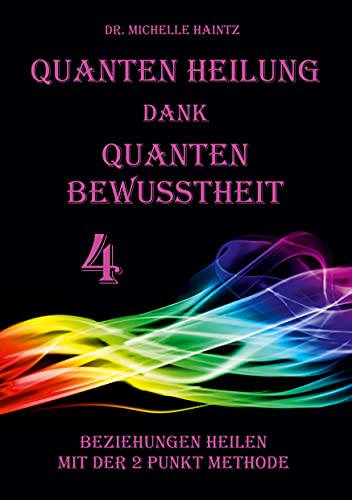 Quanten Heilung dank Quanten Bewusstheit 4: Beziehungen heilen mit der 2 Punkt Methode (Michelles Selbsthilfe Bücher zur Quantenheilung) von Angelina Schulze Verlag