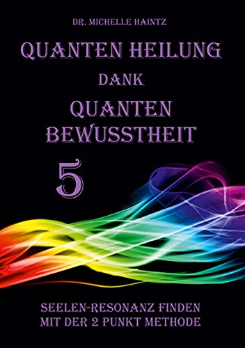Quanten Heilung dank Quanten Bewusstheit 5: Seelen-Resonanz finden mit der 2 Punkt Methode von Angelina Schulze Verlag