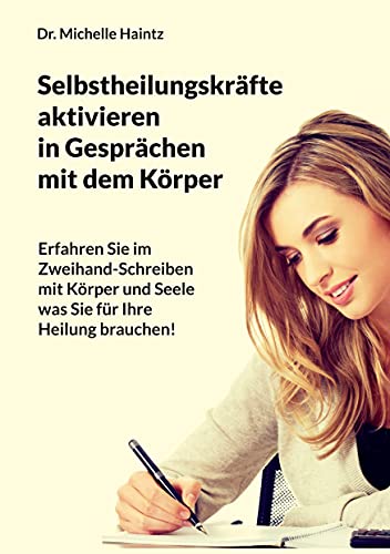 Selbstheilungskräfte aktivieren im Gespräch mit dem Körper: Erfahren Sie im Zweihand-Schreiben mit Körper und Seele, was Sie für Ihre Heilung brauchen! von Angelina Schulze Verlag