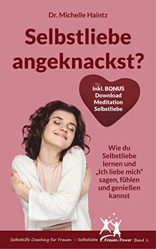 Selbstliebe angeknackst?: Wie du Selbstliebe lernen und „Ich liebe mich“ sagen, fühlen und genießen kannst (Michelles Ratgeber für Selbstliebe, Wunscherfüllung, Erfolg und mehr)