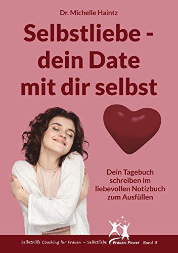 Selbstliebe – dein Date mit dir selbst: Dein Tagebuch schreiben im liebevollen Notizbuch zum Ausfüllen (Michelles Ratgeber für Selbstliebe, Wunscherfüllung, Erfolg und mehr)