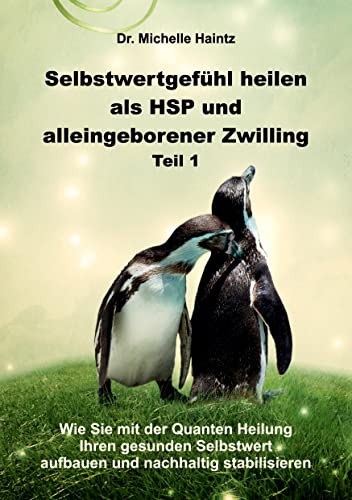 Selbstwertgefühl heilen als HSP und alleingeborener Zwilling Teil 1: Wie Sie mit der Quanten Heilung Ihren gesunden Selbstwert aufbauen und nachhaltig stabilisieren