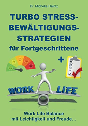Turbo Stressbewältigungsstrategien für Fortgeschrittene: Work Life Balance mit Leichtigkeit und Freude! Turbo Stressbewältigungsstrategien für Fortgeschrittene: Work Life Balance mit Leichtigkeit und Freude!