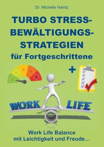 Turbo Stressbewältigungsstrategien für Fortgeschrittene: Work Life Balance mit Leichtigkeit und Freude! Turbo Stressbewältigungsstrategien für Fortgeschrittene: Work Life Balance mit Leichtigkeit und Freude!