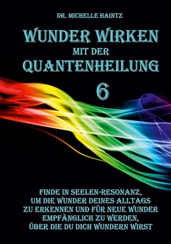 WUNDER WIRKEN mit der QUANTENHEILUNG: Finde in Seelen-Resonanz, um die Wunder deines Alltags zu erkennen und für neue Wunder empfänglich zu werden, ... Selbsthilfe Bücher zur Quantenheilung) WUNDER WIRKEN mit der QUANTENHEILUNG: Finde in Seelen-Resonanz, um die Wunder deines Alltags zu erkennen und für neue Wunder empfänglich zu werden, ... Selbsthilfe Bücher zur Quantenheilung)