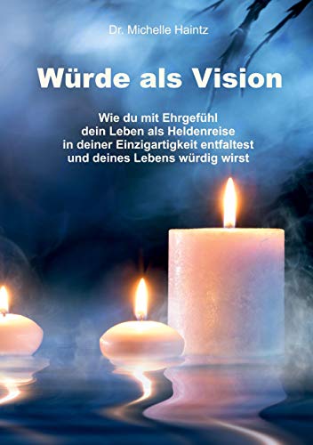 Würde als Vision: Wie du mit Ehrgefühl dein Leben als Heldenreise in deiner Einzigartigkeit entfaltest und deines Lebens würdig wirst (Michelles Persönlichkeitsentwicklung Ratgeber) Würde als Vision: Wie du mit Ehrgefühl dein Leben als Heldenreise in deiner Einzigartigkeit entfaltest und deines Lebens würdig wirst (Michelles Persönlichkeitsentwicklung Ratgeber)