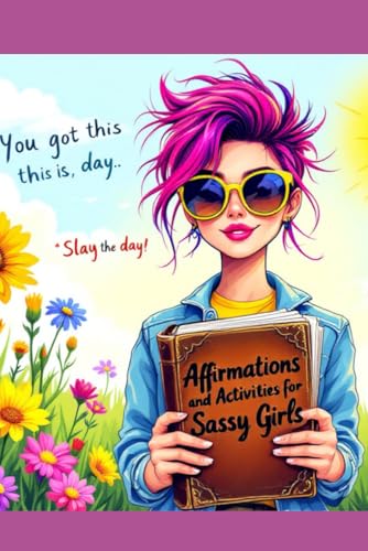 Affirmations and Activities for Sassy Girls: A guide with 50 positive mantras and activities to manage emotions, promote mindfulness, strength, and self-confidence von Independently published