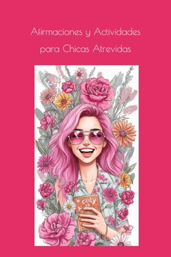 Afirmaciones y Actividades para Chicas Atrevidas: Una guía con 50 mantras positivos y actividades para manejar las emociones, promover la atención plena, la fuerza y la autoconfianza von Independently published