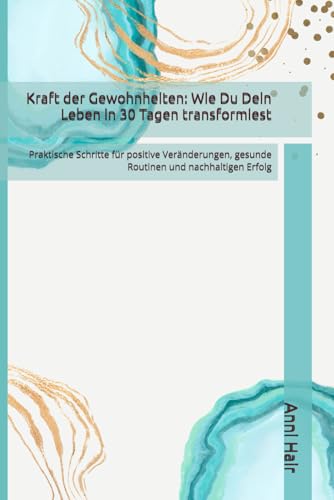 Kraft der Gewohnheiten: Wie Du Dein Leben in 30 Tagen transformiest: Praktische Schritte für positive Veränderungen, gesunde Routinen und nachhaltigen Erfolg von Independently published