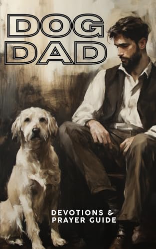 Dog Dad Devotions & Prayer Guide: 24 Lessons on Leadership, Loyalty, and Love (Pet Prayers & Devotionals, Band 2) von Independently published