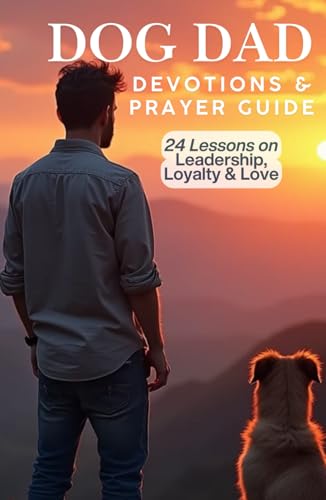 Dog Dad Devotions & Prayer Guide: 24 Lessons on Leadership, Loyalty & Love (Pet Prayers & Devotionals, Band 2) von Independently published