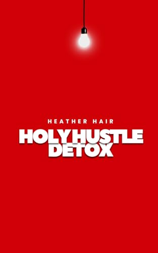 Holy Hustle Detox: Returning to Rest, Prayer, and Purpose (with a Little Help from the Ancient Pros) von Independently published