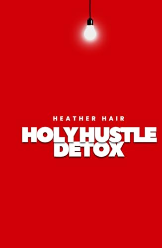 Holy Hustle Detox: Returning to Rest, Prayer, and Purpose (with a Little Help from the Ancient Pros) von Independently published