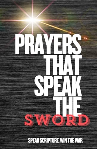 Prayers That Speak the Sword: Scripture-Based Prayers and Devotional Reflections on Spiritual Warfare von Independently published