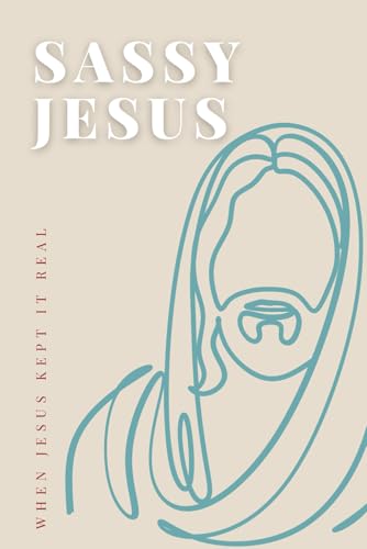Sassy Jesus: When Jesus Kept It Real (The Jesus Series, Band 1) von Independently published
