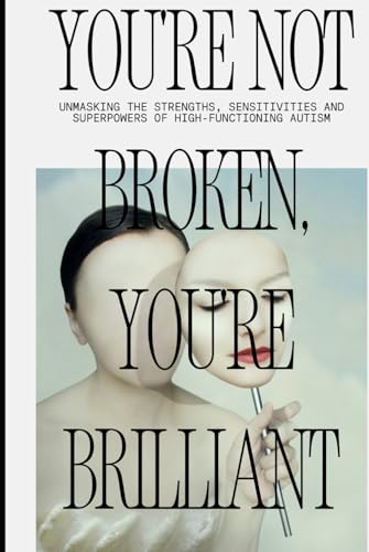 You're Not Broken, You're Brilliant: Unmasking the Strengths, Sensitivities & Superpowers of High-Functioning Autism You're Not Broken, You're Brilliant: Unmasking the Strengths, Sensitivities & Superpowers of High-Functioning Autism von Independently published