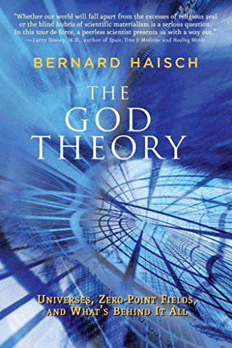 The God Theory: Universes, Zero-Point Fields and What's Behind it All: Universes, Zero-Point Fields and Whatâ€™s Behind it All