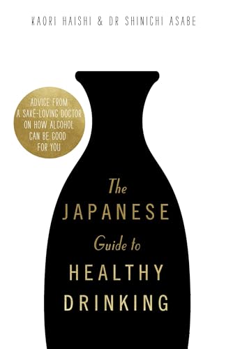The Japanese Guide to Healthy Drinking: Advice from a Saké-loving Doctor on How Alcohol Can Be Good for You