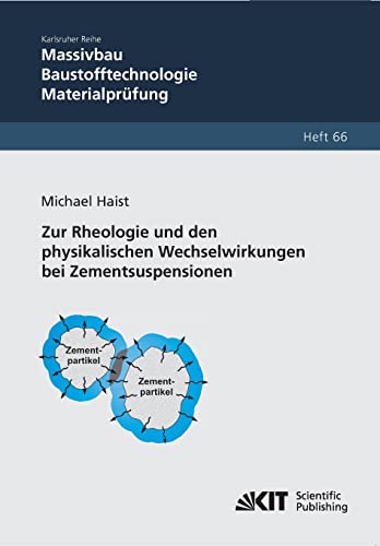 Zur Rheologie und den physikalischen Wechselwirkungen bei Zementsuspensionen: Dissertationsschrift (Karlsruher Reihe Massivbau, Baustofftechnologie, ... für Massivbau und Baustofftechnologie) von KIT Scientific Publishing