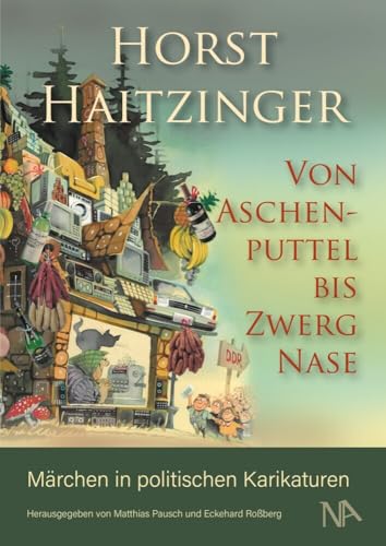 Von Aschenputtel bis Zwerg Nase: Märchen in politischen Karikaturen Von Aschenputtel bis Zwerg Nase: Märchen in politischen Karikaturen von Nünnerich-Asmus Verlag